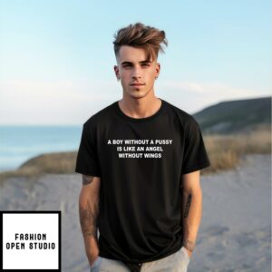 A Boy Without A Pussy Is Like An Angel Without Wings T-Shirt