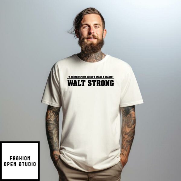 A Broken Spirit Doesn’t Stand A Chance Walt Strong T-Shirt