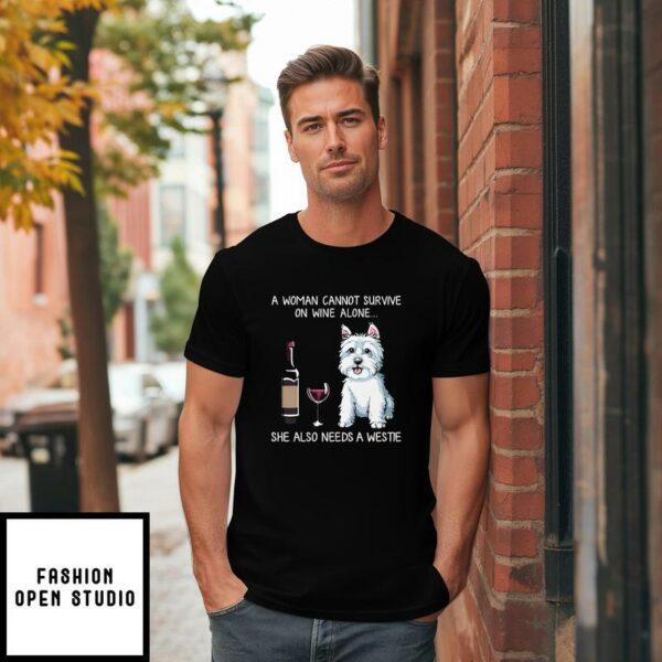 A Woman Cannot Survive On Wine Alone Needs A Westie T-Shirt