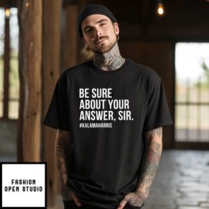 Be Sure About Your Answer Sir Kamala Harris T-Shirt