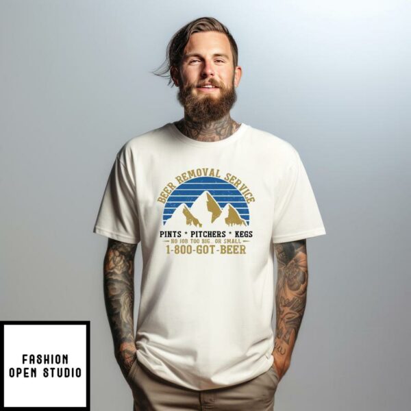 Beer Removal Service T-Shirt 1800 Got Beer