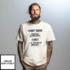 Bud Light T-Shirt I Don’t Drink Bud Light I Only Bud Light