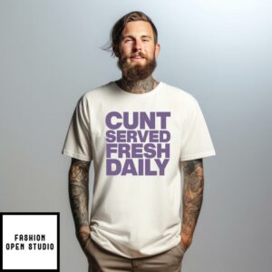 Cunt Served Fresh Daily T-Shirt