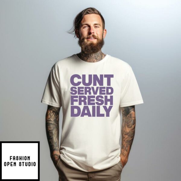 Cunt Served Fresh Daily T-Shirt