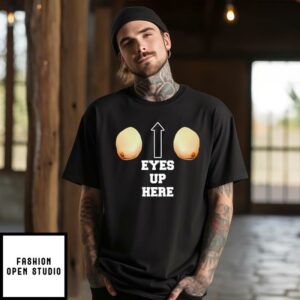 Eyes Up Here T-Shirt