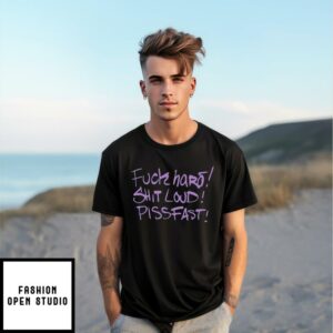 Fuck Hard Shit Loud Piss Fast T-Shirt