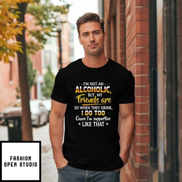 Funny Alcohol T-Shirt I’m Not An Alcoholic But My Friends Are