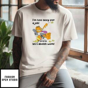 Garfield I’m Too Sexy For A Job Let’s Abolish Work T-Shirt