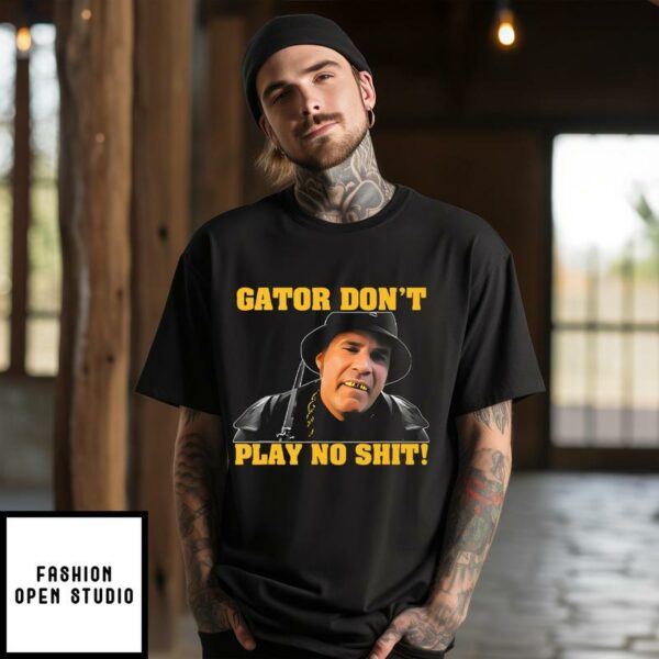 Gator Don’t Play No Shit T-Shirt