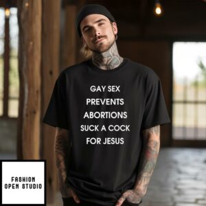 Gay Sex Prevents Abortions Suck A Cock For Jesus T-Shirt