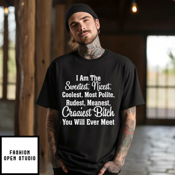 I Am The Sweetest Craziest Bitch You Will Ever Meet T-Shirt