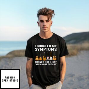 I Googled My Symptom Turn Out I Just Need More Guitars T-Shirt