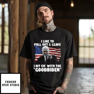 I Like To Pull Out And Leave I Hit Em With The Goodbiden T-Shirt