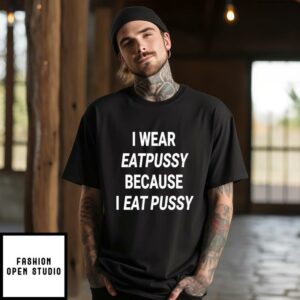 I Wear Eatspussy Because I Eat Pussy T-Shirt