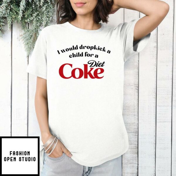 I Would Dropkick A Child For A Diet Coke T-Shirt