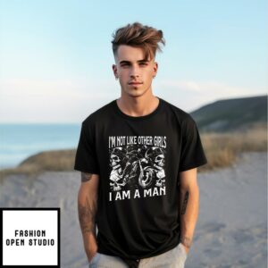 I’m Not Like Other Girls I Am A Man T-Shirt