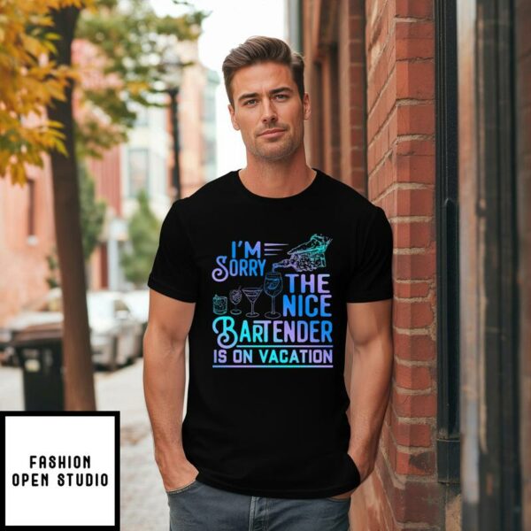 I’m Sorry The Nice Bartender Is On Vacation T-Shirt