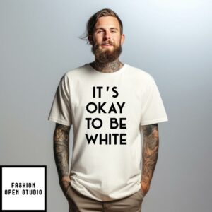 It’s OK To Be White T-Shirt