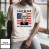 Joe Biden I May Be Old But I Get Shit Done T-Shirt