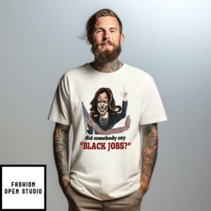 Kamala Harris Did Somebody Say Black Jobs T-Shirt