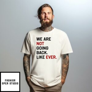 Kamala Harris We Are Not Going Back Like Ever 2024 T-Shirt