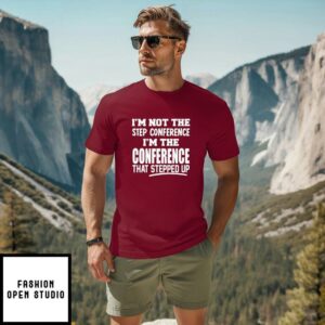 Kyle Smith I’m Not The Step Conference I’m The Conference That Stepped Up T-Shirt