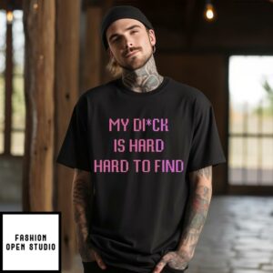 My Dick Is Hard To Find T-Shirt