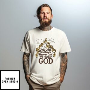 Only Once We Reach Heaven Can We Murder God T-Shirt