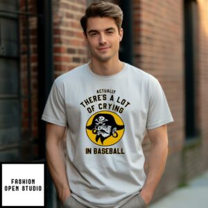 Pittsburgh Pirates Actually There’s A Lot Of Crying In Baseball T-Shirt