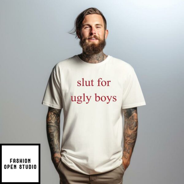 Slut For Ugly Boys T-Shirt