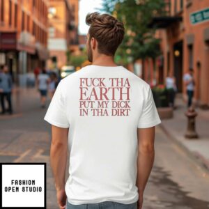 Terror Reid Fuck Tha Earth Put My Dick In Tha Dirt T Shirt 2