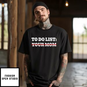 To Do List Your Mom T-Shirt