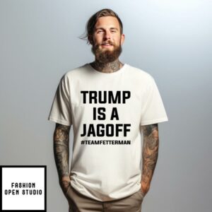 Trump Is A Jagoff Team Fetterman T-Shirt