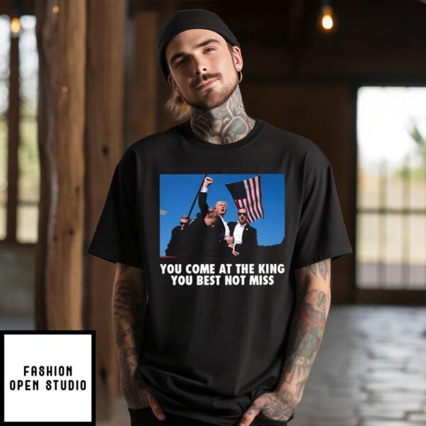 Trump Shoot You Come At the King You Best Not Miss T-Shirt