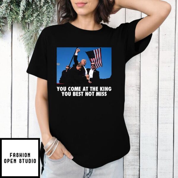 Trump Shoot You Come At the King You Best Not Miss T-Shirt