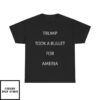 Trump Took A Bullet For Ameria T-Shirt