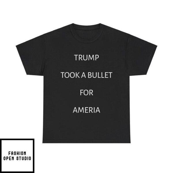 Trump Took A Bullet For Ameria T-Shirt