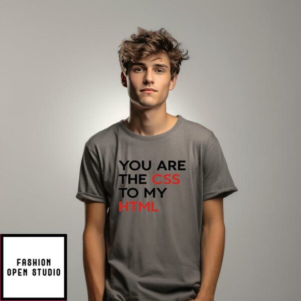 You Are The CSS To My HTML T-Shirt