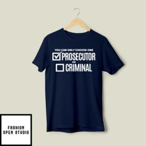 You Can Only Choose One Prosecutor Or Criminal T-Shirt