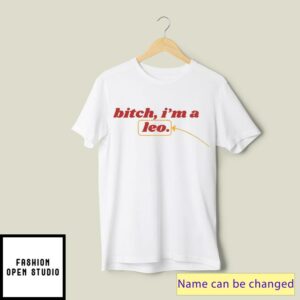 Bitch I’m Leo Personalized Zodiac Sign T-Shirt