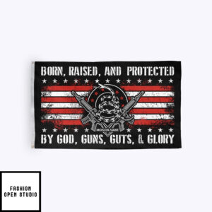 Born Raised And Protected By God Guns Guts And Glory Flag