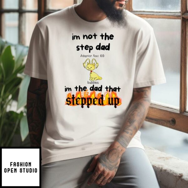 Bubbles I’m Not the Step Dad I’m Just the Dad That Stepped Up Step Dad T-Shirt