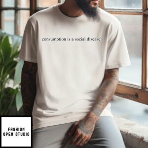 Consumption Is A Social Disease T-Shirt