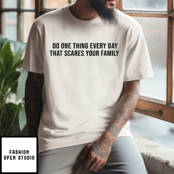 Do One Thing Every Day That Scares Your Family T-Shirt