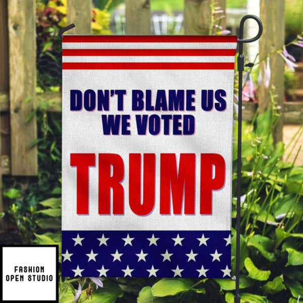 Don’t Blame Us We Voted Trump Garden Flag