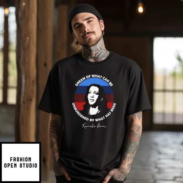 Dream Of What Can Be Unburdened By What Has Been Kamala Harris T-Shirt