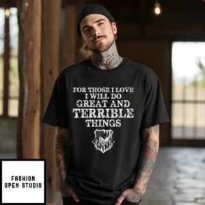 For Those I Love I Will Do Great And Terrible Things T-Shirt