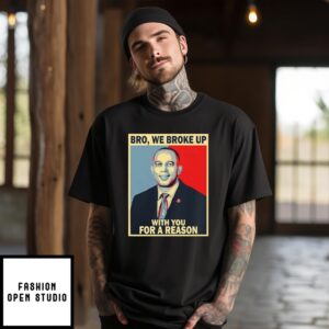 Hakeem Jeffries Bro We Broke Up With You For A Reason T-Shirt