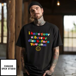 I Hope Your Vibrator Dies Before You Cum T-Shirt