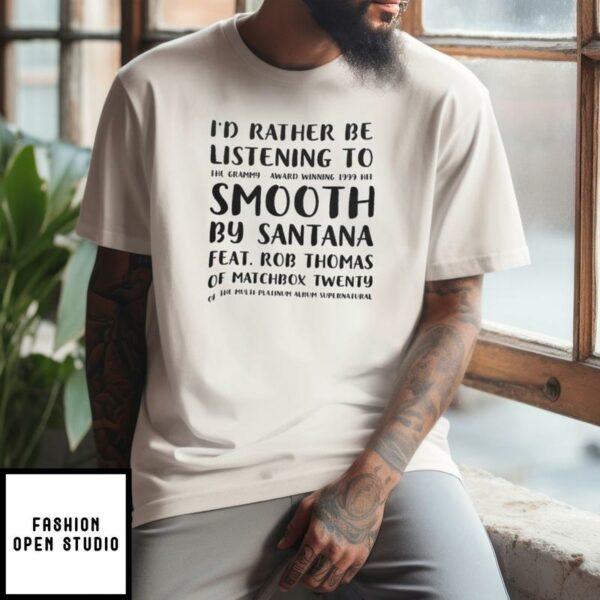 I’d Rather Be Listening To Smooth By Santana T-Shirt